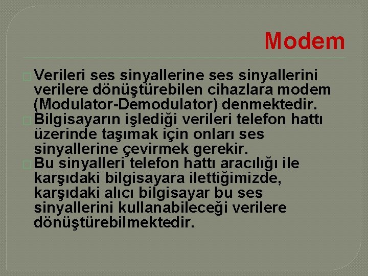 Modem � Verileri ses sinyallerine ses sinyallerini verilere dönüştürebilen cihazlara modem (Modulator-Demodulator) denmektedir. �