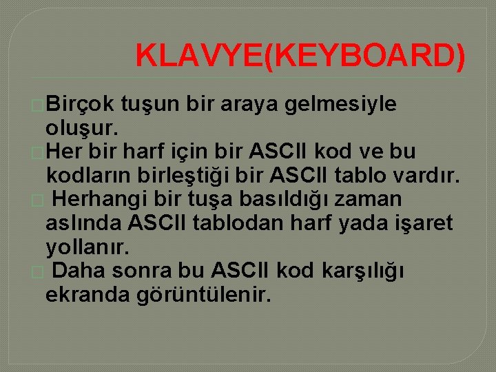 KLAVYE(KEYBOARD) �Birçok tuşun bir araya gelmesiyle oluşur. �Her bir harf için bir ASCII kod