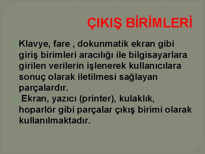 ÇIKIŞ BİRİMLERİ �Klavye, fare , dokunmatik ekran gibi giriş birimleri aracılığı ile bilgisayarlara girilen