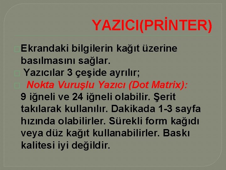 YAZICI(PRİNTER) �Ekrandaki bilgilerin kağıt üzerine basılmasını sağlar. � Yazıcılar 3 çeşide ayrılır; � Nokta