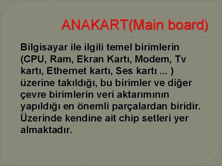 ANAKART(Main board) �Bilgisayar ile ilgili temel birimlerin (CPU, Ram, Ekran Kartı, Modem, Tv kartı,