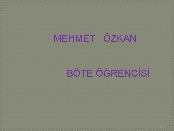 MEHMET ÖZKAN BÖTE ÖĞRENCİSİ 