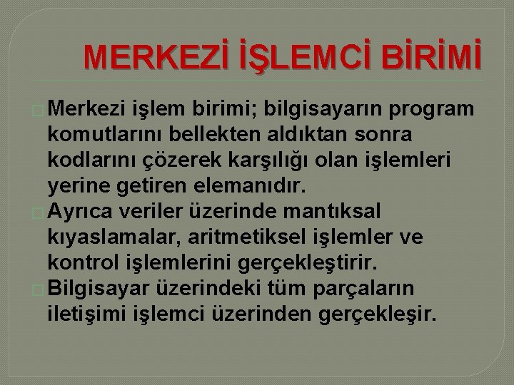 MERKEZİ İŞLEMCİ BİRİMİ � Merkezi işlem birimi; bilgisayarın program komutlarını bellekten aldıktan sonra kodlarını