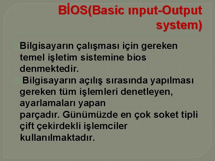 BİOS(Basic ınput-Output system) �Bilgisayarın çalışması için gereken temel işletim sistemine bios denmektedir. � Bilgisayarın