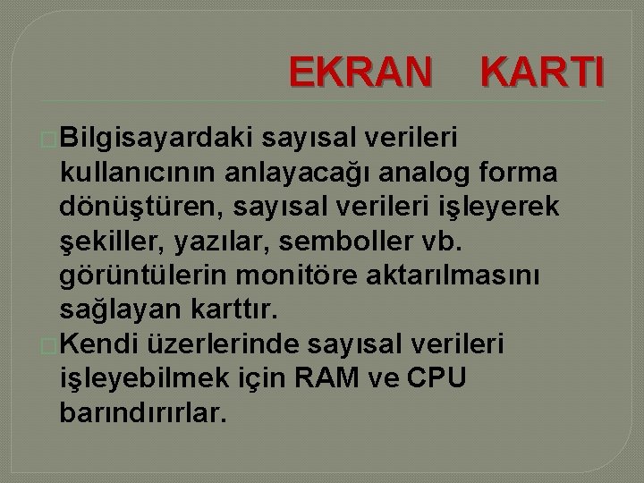 EKRAN �Bilgisayardaki KARTI sayısal verileri kullanıcının anlayacağı analog forma dönüştüren, sayısal verileri işleyerek şekiller,