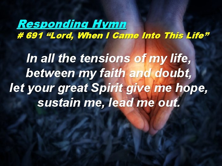 Responding Hymn # 691 “Lord, When I Came Into This Life” In all the