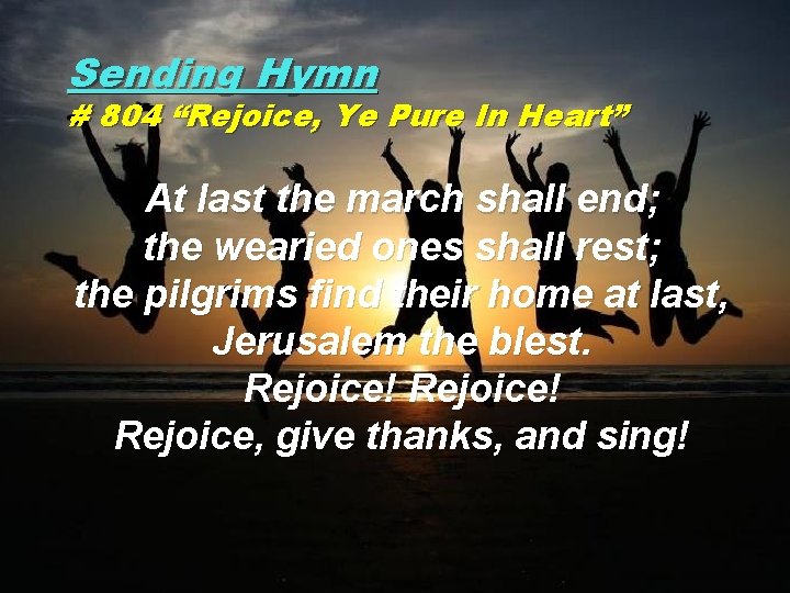 Sending Hymn # 804 “Rejoice, Ye Pure In Heart” At last the march shall