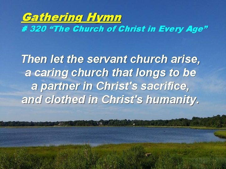 Gathering Hymn # 320 “The Church of Christ in Every Age” Then let the