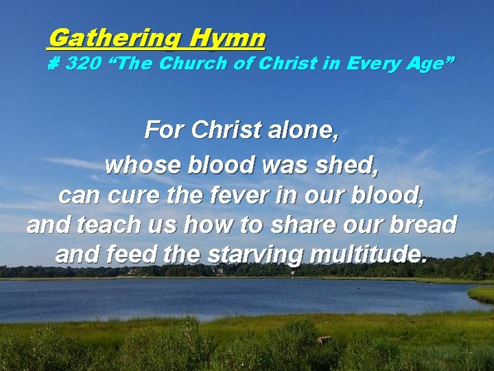 Gathering Hymn # 320 “The Church of Christ in Every Age” For Christ alone,