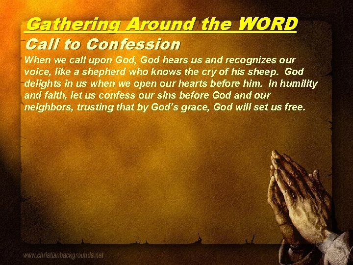 Gathering Around the WORD Call to Confession When we call upon God, God hears