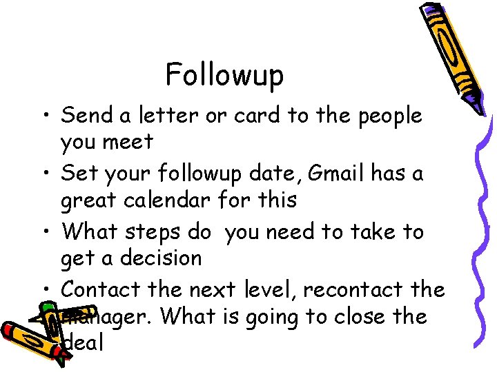 Followup • Send a letter or card to the people you meet • Set