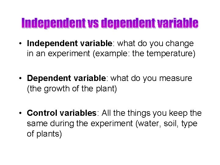 Independent vs dependent variable • Independent variable: what do you change in an experiment