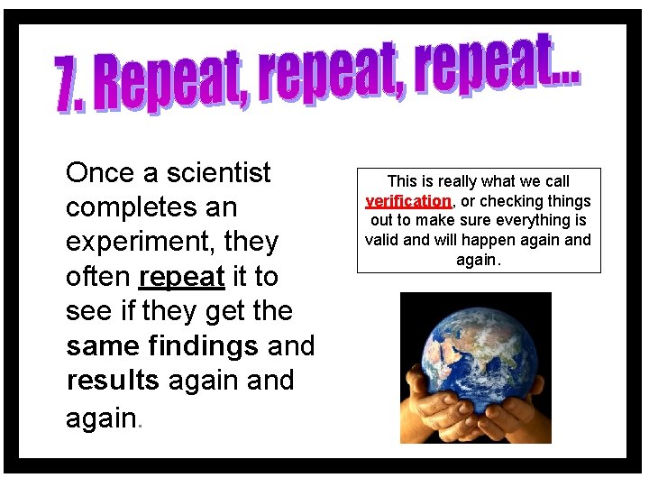 Once a scientist completes an experiment, they often repeat it to see if they