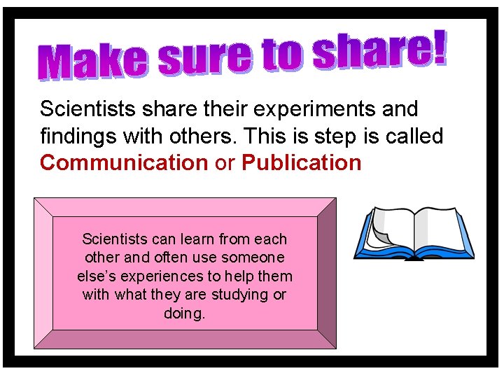 Scientists share their experiments and findings with others. This is step is called Communication