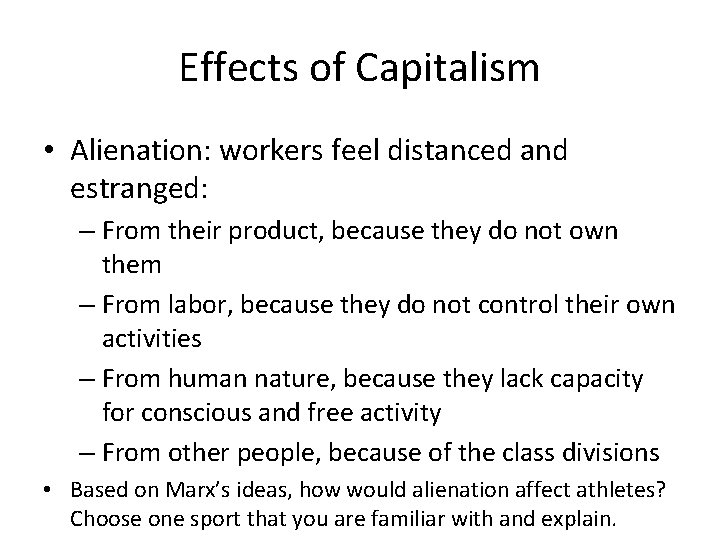Effects of Capitalism • Alienation: workers feel distanced and estranged: – From their product,