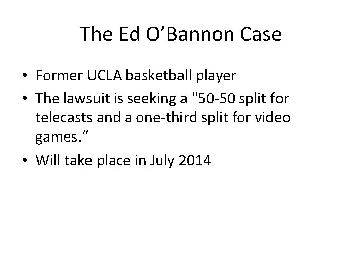 The Ed O’Bannon Case • Former UCLA basketball player • The lawsuit is seeking