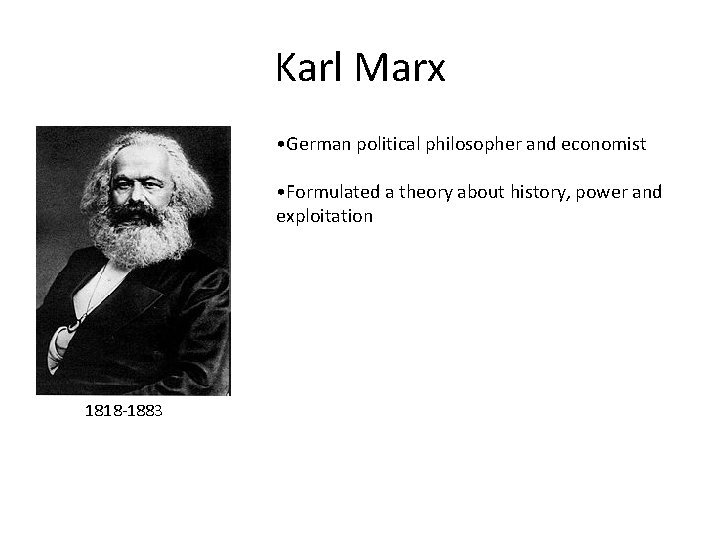 Karl Marx • German political philosopher and economist • Formulated a theory about history,