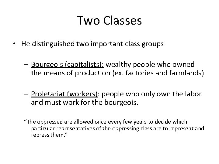 Two Classes • He distinguished two important class groups – Bourgeois (capitalists): wealthy people