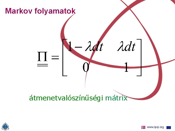 Markov folyamatok átmenetvalószínűségi mátrix www. lpqi. org 