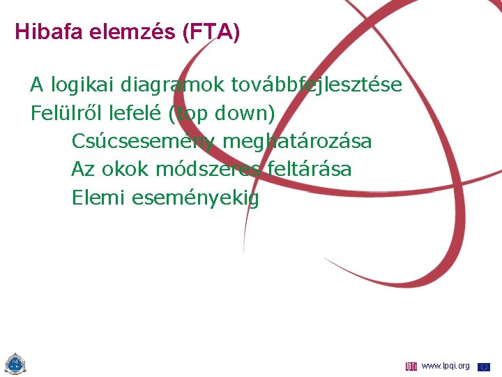 Hibafa elemzés (FTA) A logikai diagramok továbbfejlesztése Felülről lefelé (top down) Csúcsesemény meghatározása Az