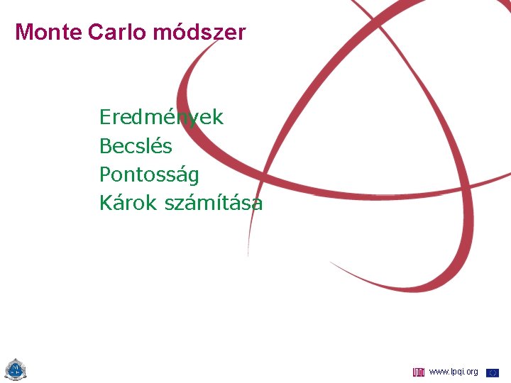 Monte Carlo módszer Eredmények Becslés Pontosság Károk számítása www. lpqi. org 