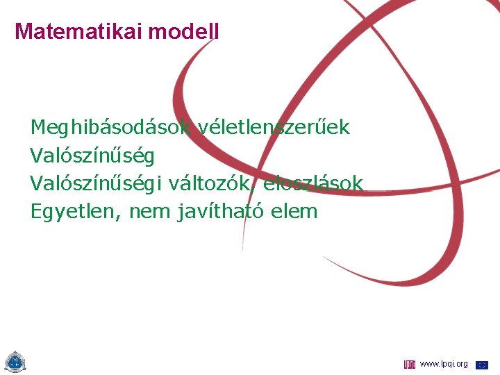Matematikai modell Meghibásodások véletlenszerűek Valószínűségi változók, eloszlások Egyetlen, nem javítható elem www. lpqi. org
