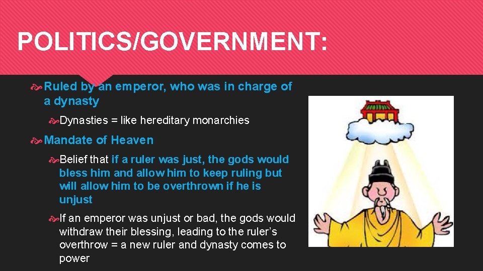 POLITICS/GOVERNMENT: Ruled by an emperor, who was in charge of a dynasty Dynasties =