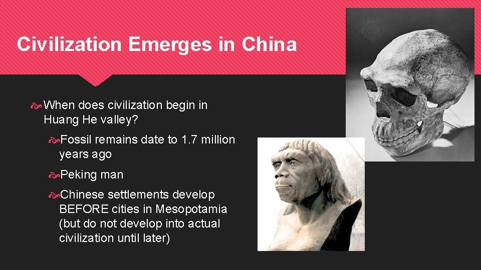Civilization Emerges in China When does civilization begin in Huang He valley? Fossil remains