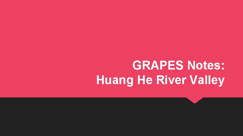 GRAPES Notes: Huang He River Valley 