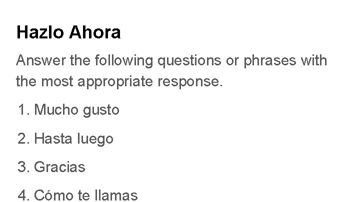 Hazlo Ahora Answer the following questions or phrases with the most appropriate response. 1.