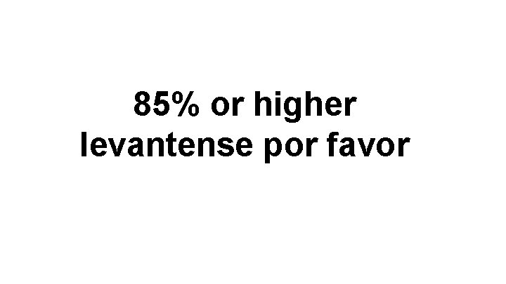 85% or higher levantense por favor 