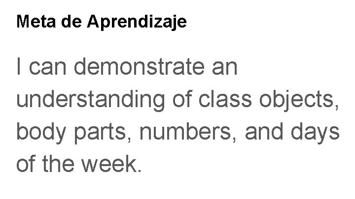 Meta de Aprendizaje I can demonstrate an understanding of class objects, body parts, numbers,