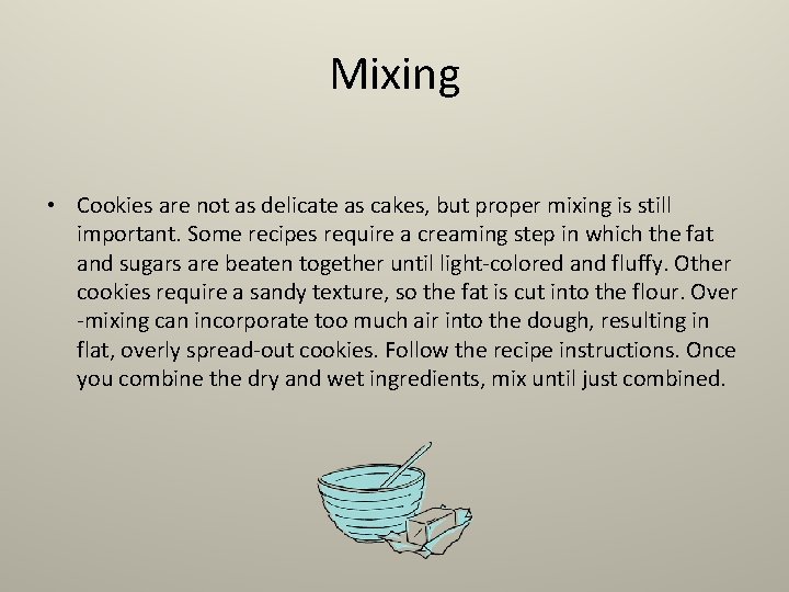 Mixing • Cookies are not as delicate as cakes, but proper mixing is still