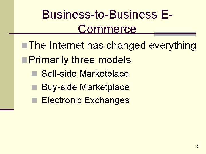 Business-to-Business ECommerce n The Internet has changed everything n Primarily three models n Sell-side