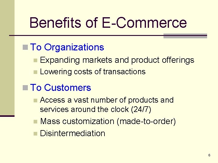 Benefits of E-Commerce n To Organizations n Expanding markets and product offerings n Lowering