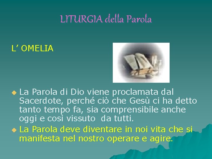 LITURGIA della Parola L’ OMELIA La Parola di Dio viene proclamata dal Sacerdote, perché