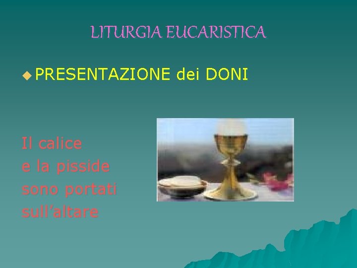 LITURGIA EUCARISTICA u PRESENTAZIONE Il calice e la pisside sono portati sull’altare dei DONI