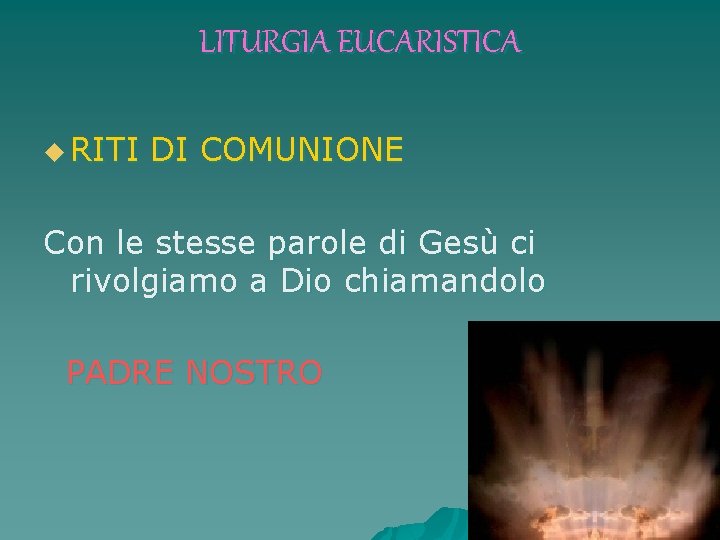 LITURGIA EUCARISTICA u RITI DI COMUNIONE Con le stesse parole di Gesù ci rivolgiamo