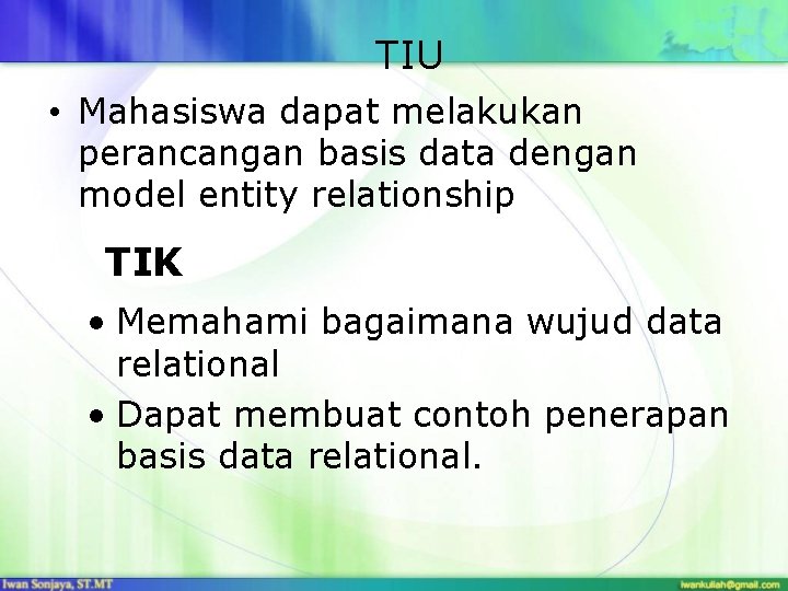 TIU • Mahasiswa dapat melakukan perancangan basis data dengan model entity relationship TIK •