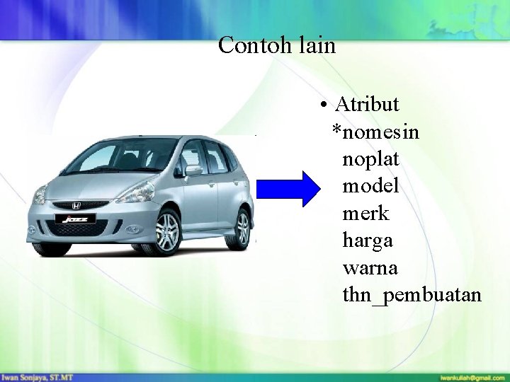 Contoh lain • Atribut *nomesin noplat model merk harga warna thn_pembuatan 