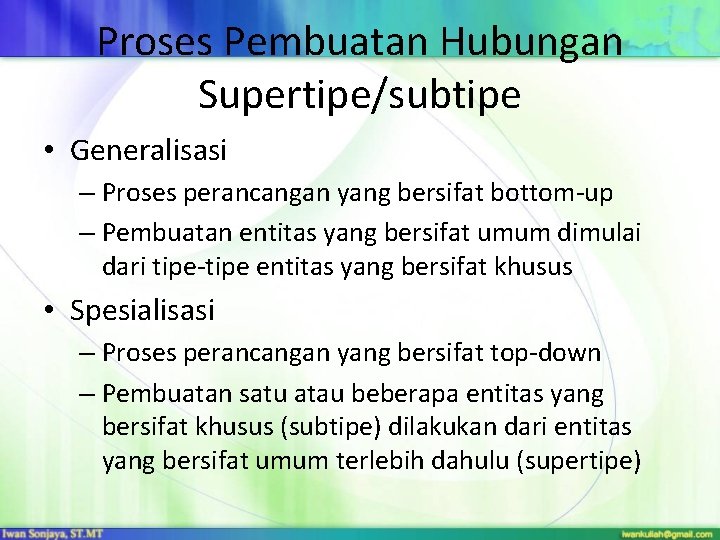 Proses Pembuatan Hubungan Supertipe/subtipe • Generalisasi – Proses perancangan yang bersifat bottom-up – Pembuatan