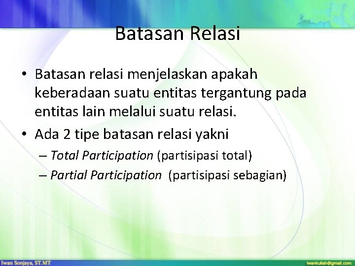 Batasan Relasi • Batasan relasi menjelaskan apakah keberadaan suatu entitas tergantung pada entitas lain