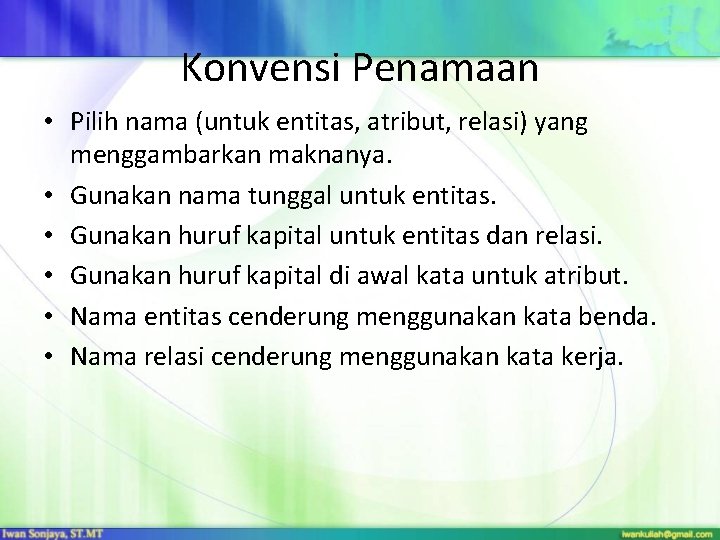 Konvensi Penamaan • Pilih nama (untuk entitas, atribut, relasi) yang menggambarkan maknanya. • Gunakan