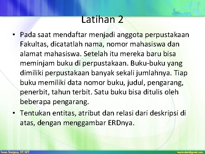 Latihan 2 • Pada saat mendaftar menjadi anggota perpustakaan Fakultas, dicatatlah nama, nomor mahasiswa