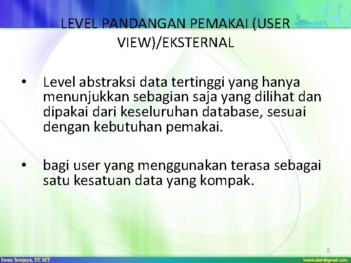 LEVEL PANDANGAN PEMAKAI (USER VIEW)/EKSTERNAL • Level abstraksi data tertinggi yang hanya menunjukkan sebagian