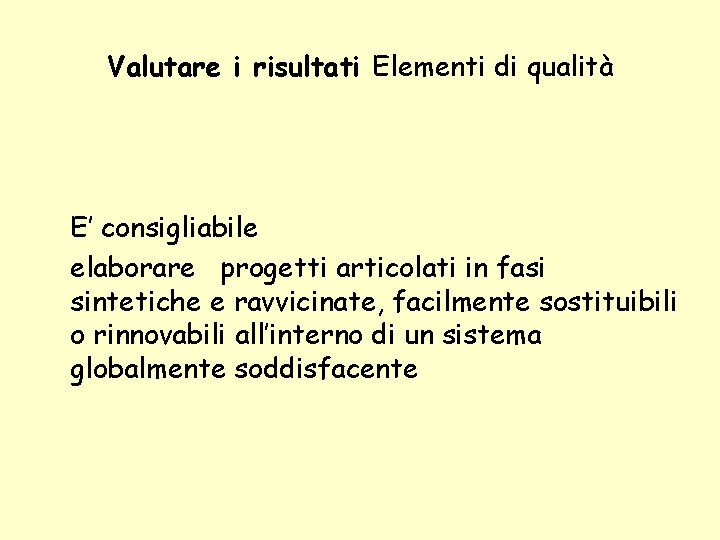 Valutare i risultati Elementi di qualità E’ consigliabile elaborare progetti articolati in fasi sintetiche