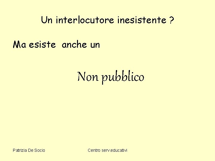 Un interlocutore inesistente ? Ma esiste anche un Non pubblico Patrizia De Socio Centro