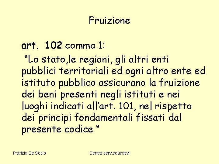 Fruizione art. 102 comma 1: “Lo stato, le regioni, gli altri enti pubblici territoriali