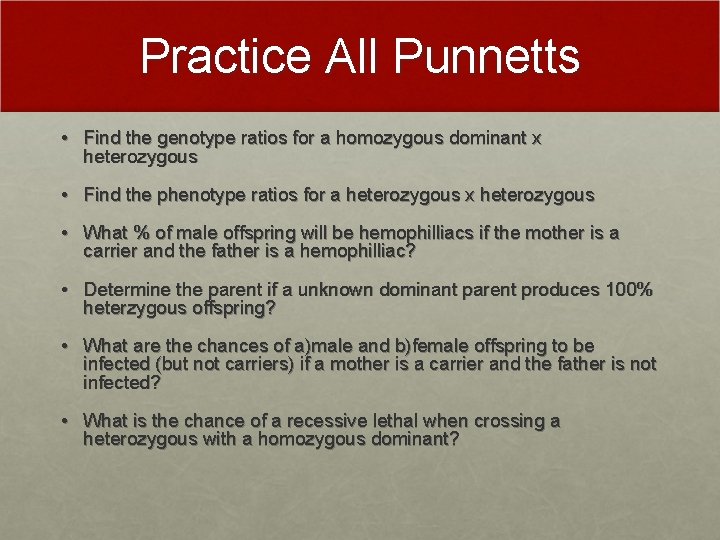 Practice All Punnetts • Find the genotype ratios for a homozygous dominant x heterozygous Practice All Punnetts • Find the genotype ratios for a homozygous dominant x heterozygous