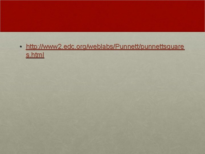 • http: //www 2. edc. org/weblabs/Punnett/punnettsquare s. html • http: //www 2. edc. org/weblabs/Punnett/punnettsquare s. html